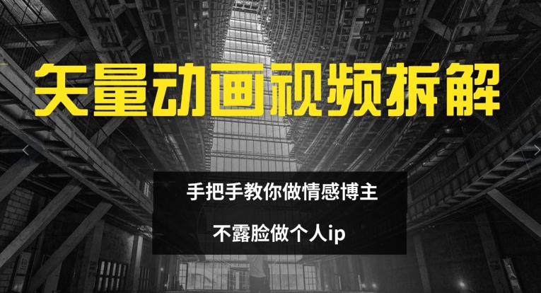 矢量动画视频全拆解 手把手教你做情感博主 不露脸做个人ip【揭秘】-chywc