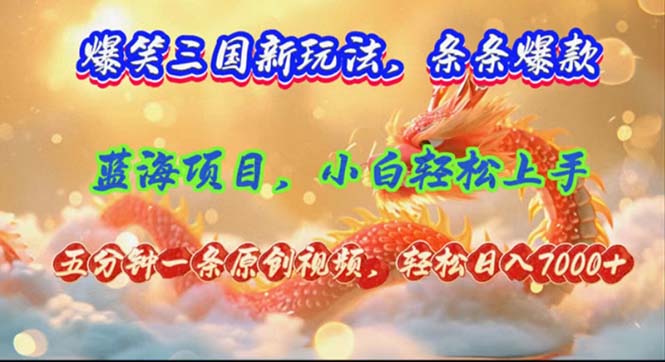 爆笑三国新玩法每条都爆，视频收益 7000+，5 分钟原创，多种变现爽歪歪-chywc