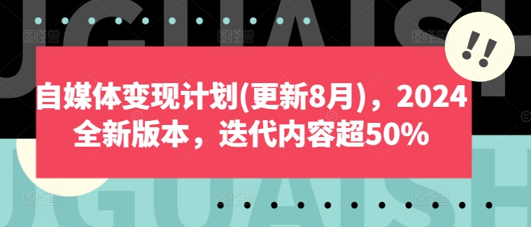自媒体变现计划(更新8月)，2024全新版本，迭代内容超50%-chywc