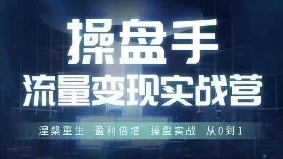操盘手流量实战变现营6月28-30号线下课，涅槃重生 盈利倍增 操盘实战 从0到1-chywc