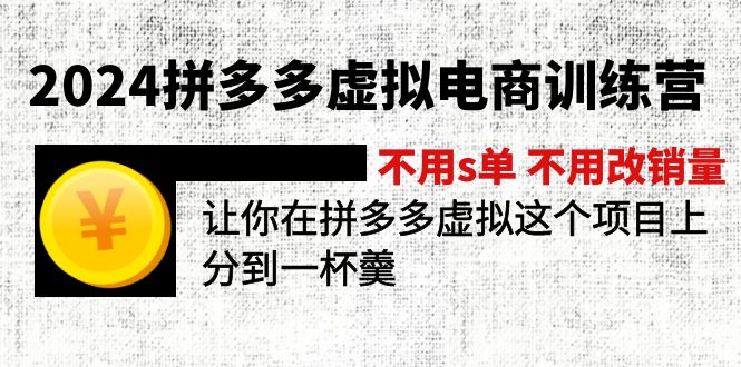 2024拼多多虚拟电商训练营 不s单 不改销量  做虚拟项目分一杯羹(更新10节-chywc