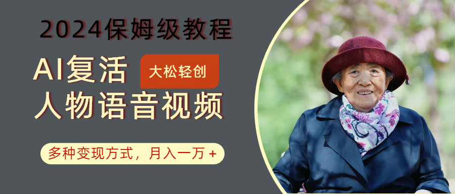AI复活人物讲话视频：2024保姆级教程，多种变现方式，月入一万+-chywc