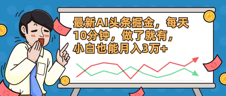 最新AI头条掘金，每天10分钟，做了就有，小白也能月入3万+-chywc