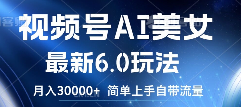 视频号AI美女最新6.0玩法，简单上手自带流量，月入3w【揭秘】-chywc