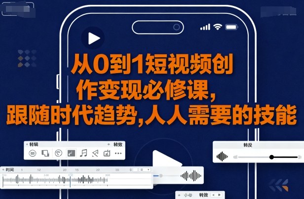 从0到1短视频创作变现必修课，跟随时代趋势，人人需要的技能-chywc