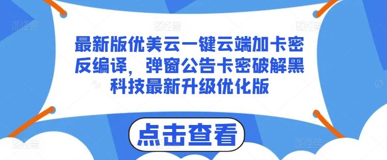 最新版优美云一键云端加卡密反编译，弹窗公告卡密破解黑科技最新升级优化版【揭秘】-chywc