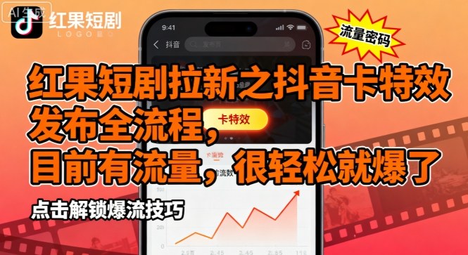 红果短剧拉新之抖音卡特效发布全流程，目前有流量，很轻松就爆了-chywc