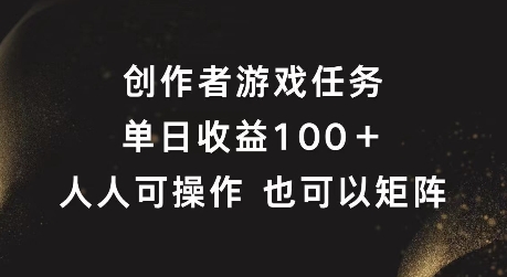 创作者游戏任务，单日收益100+，可矩阵操作【揭秘】-chywc