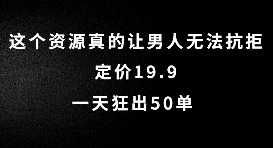 这个资源真的让男人无法抗拒，定价19.9.一天狂出50单【揭秘】-chywc