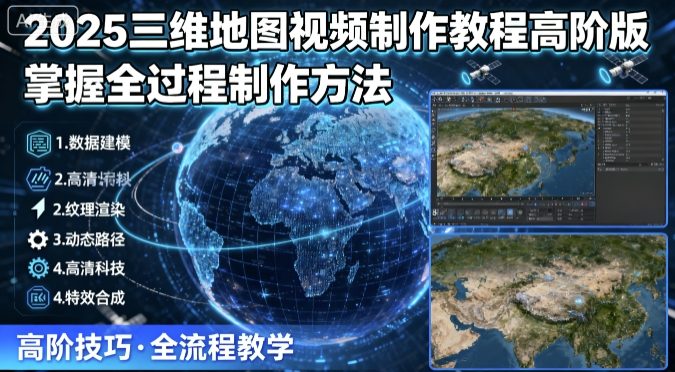 2025三维地图视频制作教程高阶版，掌握全过程制作方法-chywc