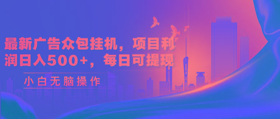 最新广告众包挂机，项目利润日入500+，每日可提现-chywc