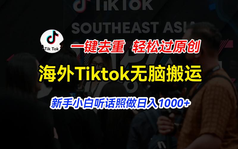 海外Tiktok短视频无脑搬运，一键去重轻松过原创，新手小白听话照做日入…-chywc