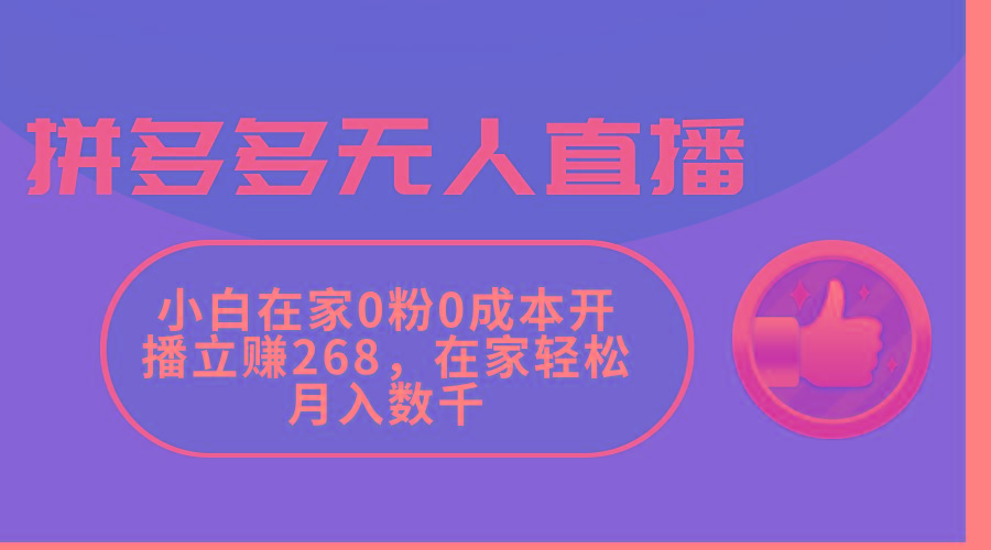 拼多多无人直播，小白在家0粉0成本开播立赚268，在家轻松月入数千-chywc