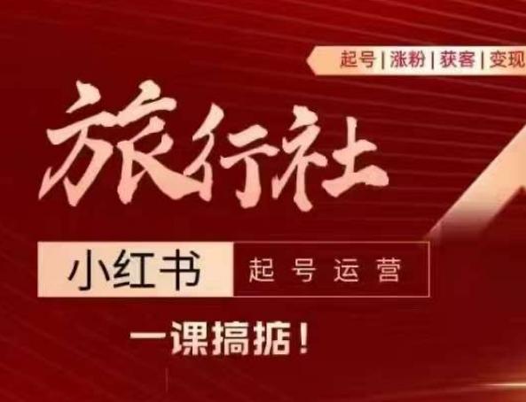 旅行社小红书起号运营，深入浅出为大家讲解旅行社在小红书如何起号、涨粉、引流、变现-chywc