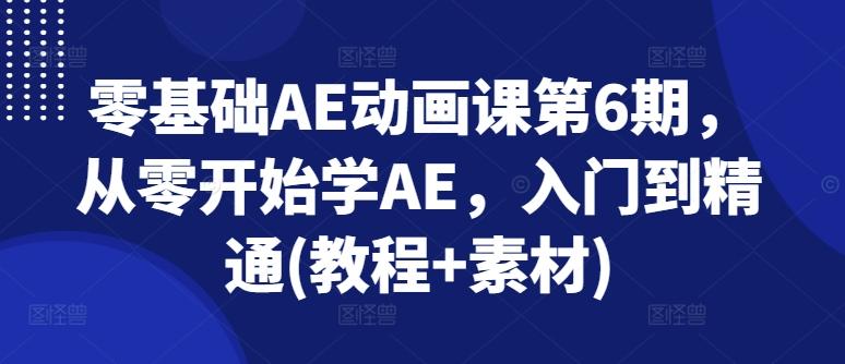 零基础AE动画课第6期，从零开始学AE，入门到精通(教程+素材)-chywc