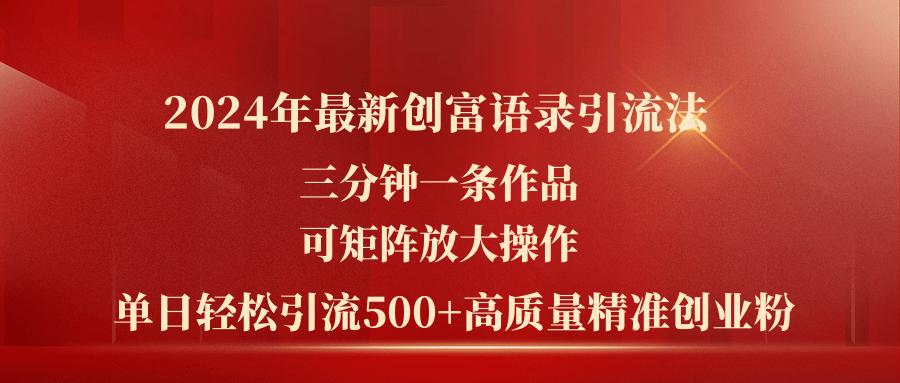 2024年最新创富语录引流法，三分钟一条作品可矩阵放大操作，日引流500…-chywc