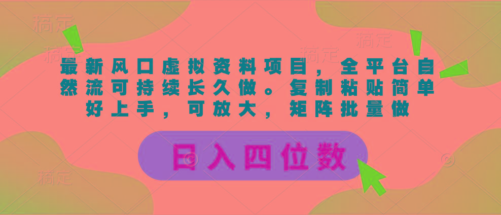 最新风口虚拟资料项目，全平台自然流可持续长久做。复制粘贴 日入四位数-chywc