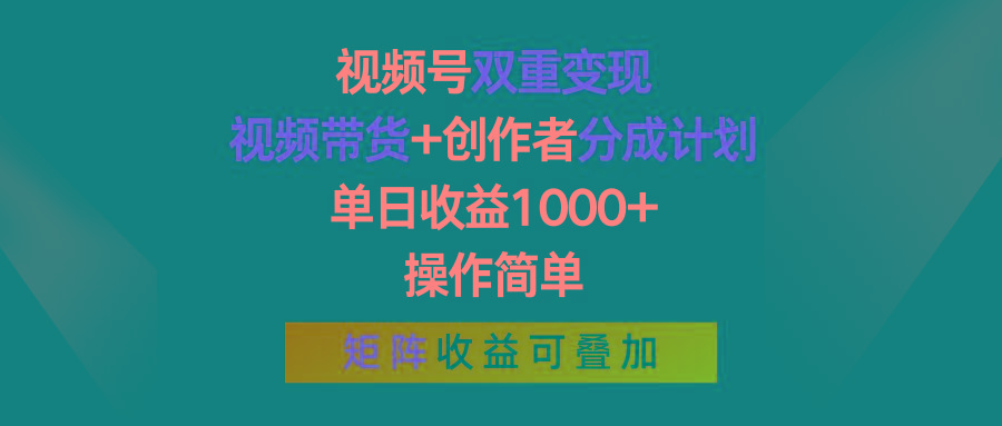 视频号双重变现，视频带货+创作者分成计划 , 单日收益1000+，可矩阵-chywc