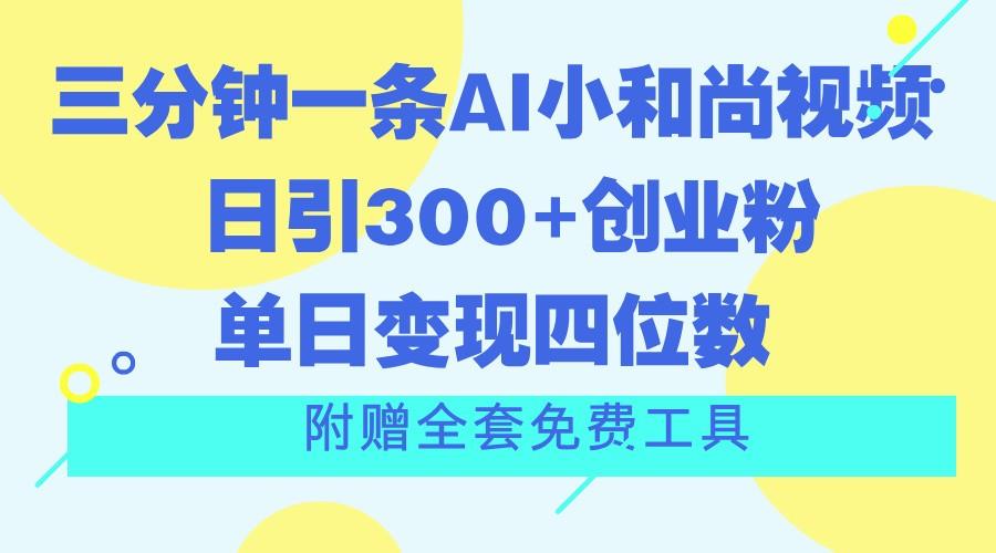 三分钟一条AI小和尚视频 ，日引300+创业粉。单日变现四位数 ，附赠全套免费工具-chywc