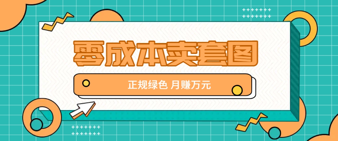 零成本卖套图，绿色正规项目，简单操作月收益10000+【揭秘】-chywc
