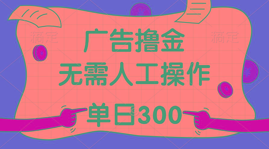 最新教程！广告撸金，无需人工操作，单日收入300+-chywc
