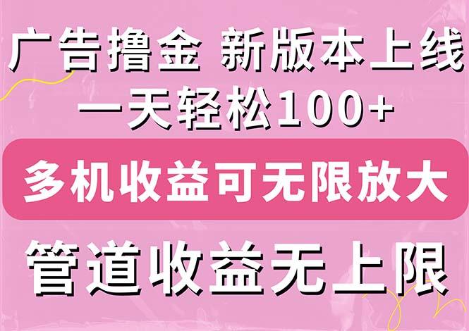 广告撸金新版内测，收益翻倍！每天轻松100+，多机多账号收益无上限，抢…-chywc