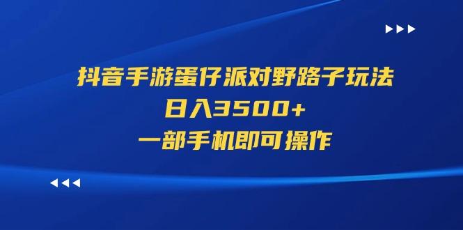 抖音手游蛋仔派对野路子玩法，日入3500+，一部手机即可操作-chywc