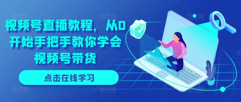 视频号直播教程，从0开始手把手教你学会视频号带货-chywc