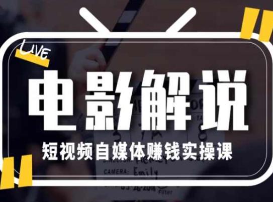 电影解说短视频自媒体赚钱实操课，教你做电影解说短视频，月赚1万-chywc