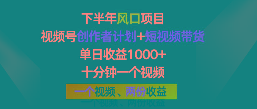 下半年风口项目，视频号创作者计划+视频带货，单日收益1000+，一个视频两份收益-chywc