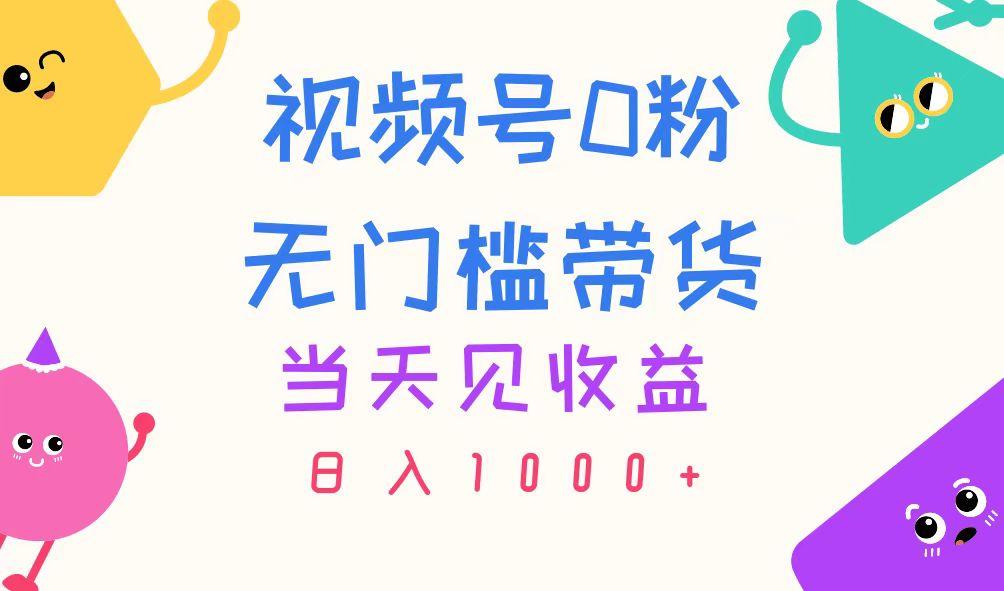 视频号0粉无门槛带货，当天见收益，日入1000+-chywc