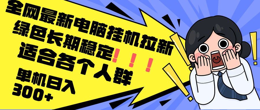 最新电脑挂机拉新，单机300+，绿色长期稳定，适合各个人群-chywc