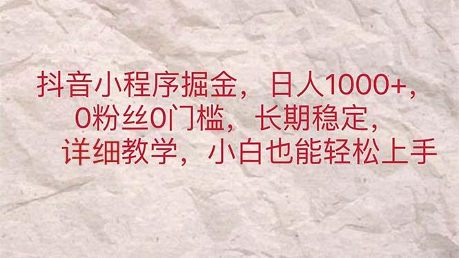 抖音小程序掘金，日人1000+，0粉丝0门槛，长期稳定，小白也能轻松上手-chywc