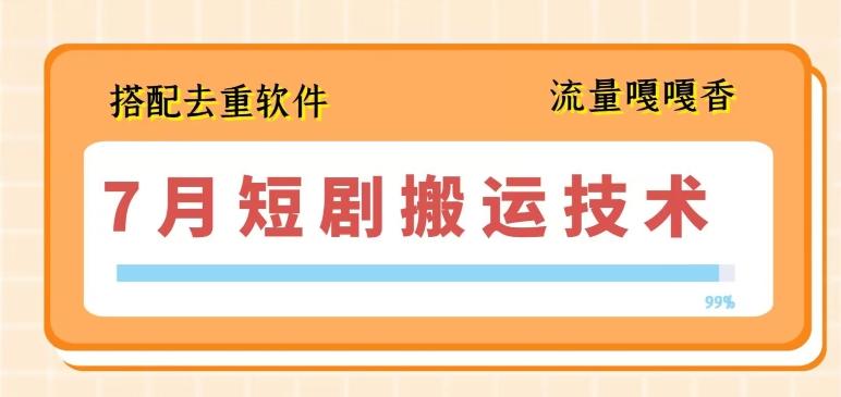 7月最新短剧搬运技术，搭配去重软件操作-chywc