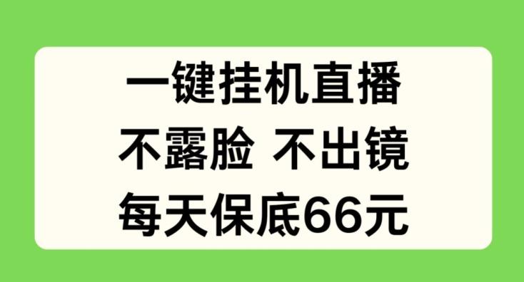 一键挂JI直播，不露脸不出境，每天保底66元【揭秘】-chywc