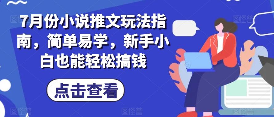 7月份小说推文玩法指南，简单易学，新手小白也能轻松搞钱-chywc