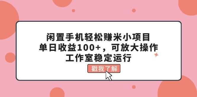 闲置手机轻松赚米小项目，单日收益100+，可放大操作，工作室稳定运行-chywc