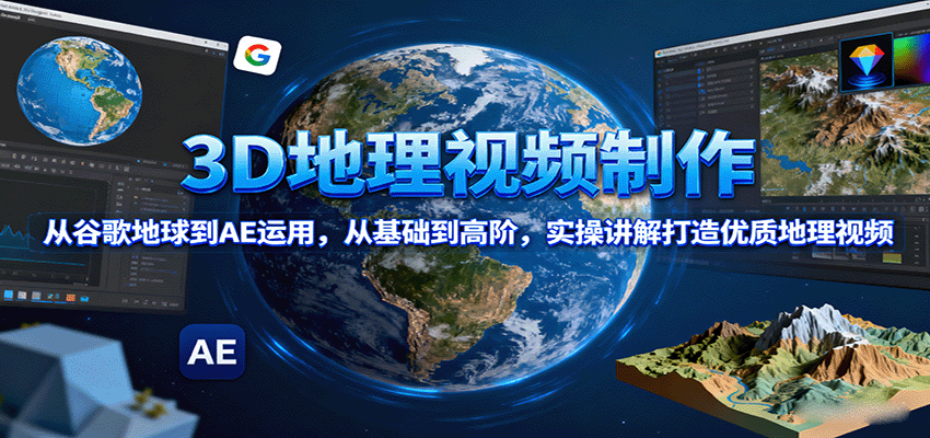 3D地理视频制作，从谷歌地球到AE运用，从基础到高阶，实操讲解打造优质地理视频-chywc