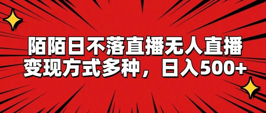 陌陌日不落直播无人直播，变现方式多种，日入500+-chywc