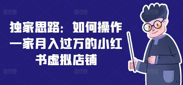 独家思路：如何操作一家月入过万的小红书虚拟店铺-chywc