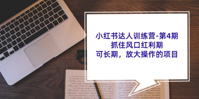 小红书达人训练营第4期：抓住风口红利期，可长期，放大操作的项目-chywc