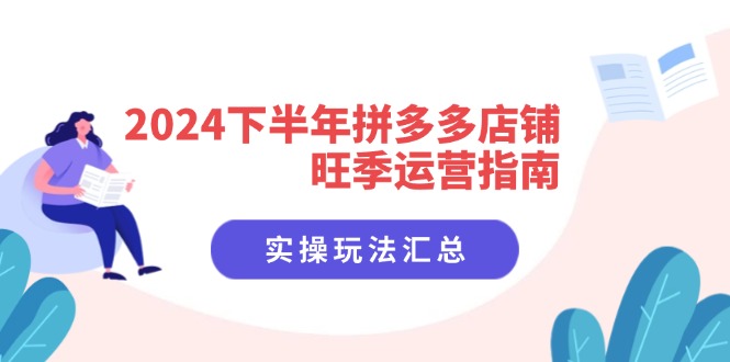 2024下半年拼多多店铺旺季运营指南：实操玩法汇总(8节课-chywc