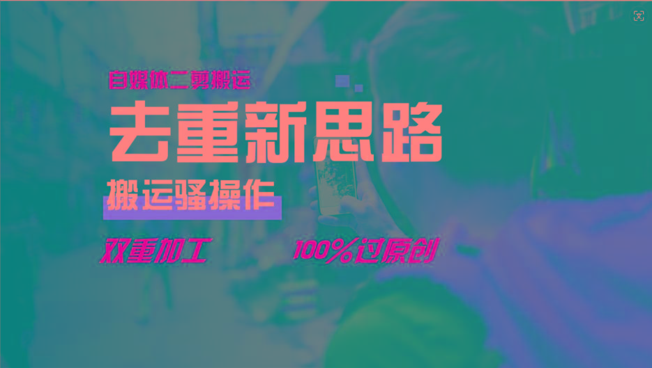 去重新思路，详细教你自媒体视频二剪搬运技术，自己加工双重去重100%过原创-chywc