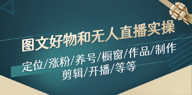 图文好物和无人直播实操：定位/涨粉/养号/橱窗/作品/制作/剪辑/开播/等等-chywc