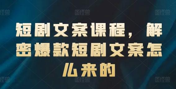 短剧文案课程，解密爆款短剧文案怎么来的-chywc