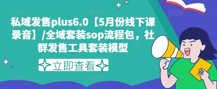 私域发售plus6.0【5月份线下课录音】/全域套装sop流程包，社群发售工具套装模型-chywc