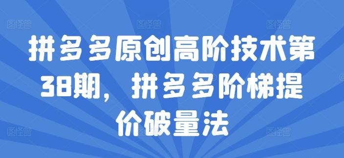 拼多多原创高阶技术第38期，拼多多阶梯提价破量法-chywc
