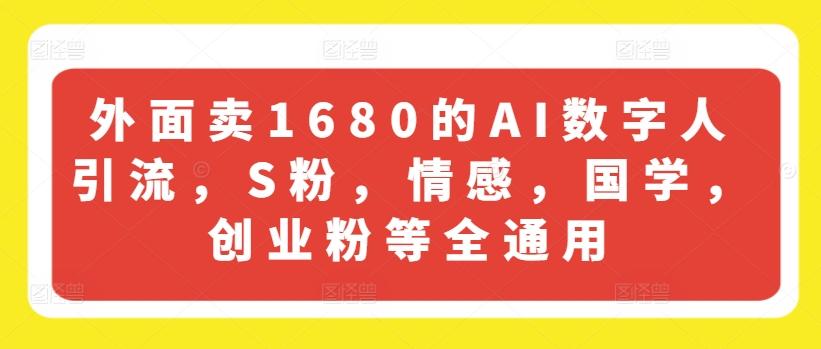 外面卖1680的AI数字人引流，S粉，情感，国学，创业粉等全通用-chywc