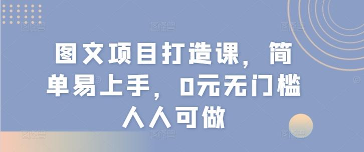 图文项目打造课，简单易上手，0元无门槛人人可做-chywc