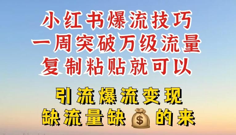 小红书爆流技巧，一周突破万级流量，复制粘贴就可以，引流爆流变现【揭秘】-chywc